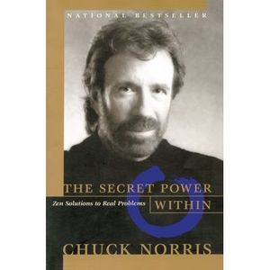 The Secret Power Within: Zen Solutions to Real Problems -- Chuck Norris